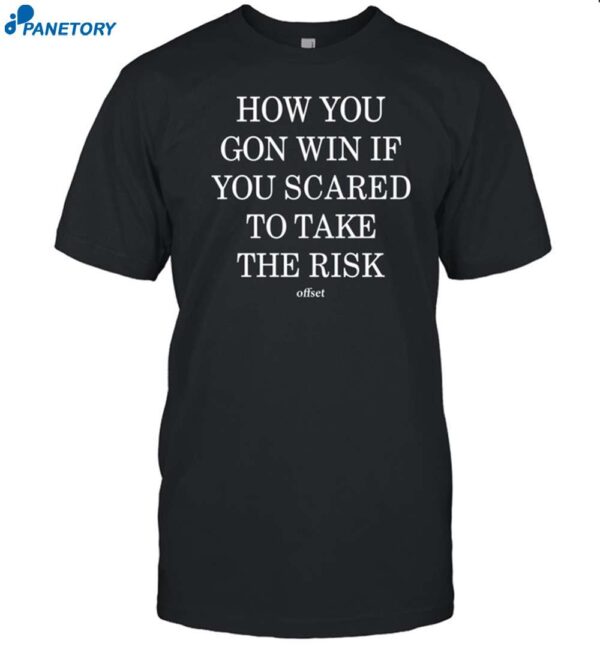 How You Gon Win If You Scared To Take The Risk Shirt