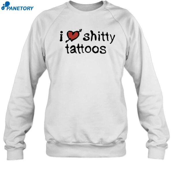 I Love Shitty Tattoos Shirt 1