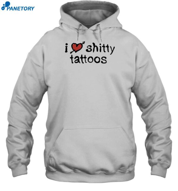 I Love Shitty Tattoos Shirt 2