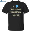 I Love This Is How Tomorrow Moves Radvxz Shirt