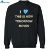 I Love This Is How Tomorrow Moves Radvxz Shirt 2w