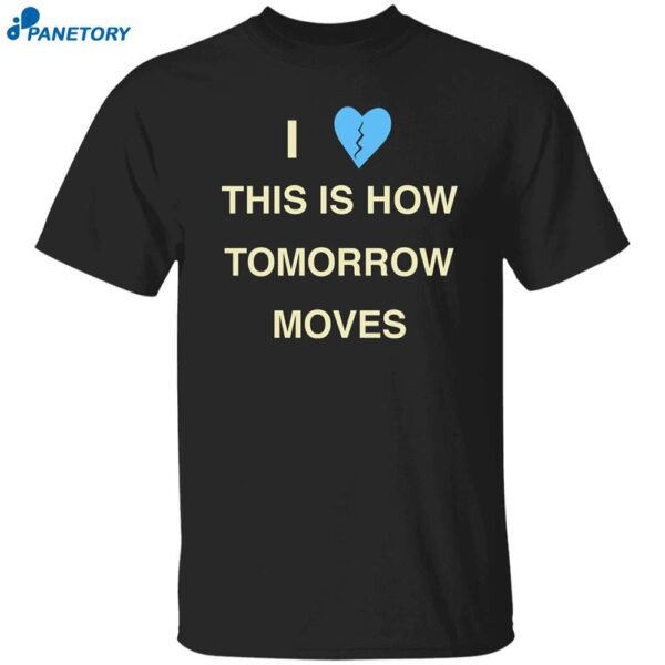 I Love This Is How Tomorrow Moves Radvxz Shirt