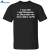 I Was With Luigi Mangione On December 4th From 6 Am To 12 Pm Shirt