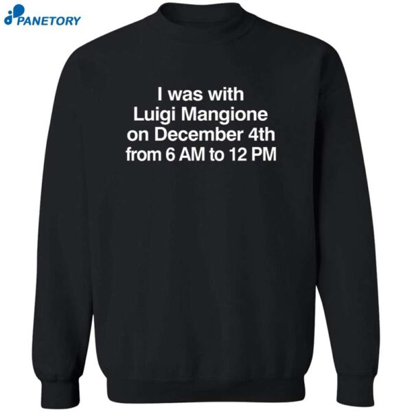 I Was With Luigi Mangione On December 4th From 6 Am To 12 Pm Shirt 2