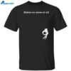 Makes No Sense At All Shirt