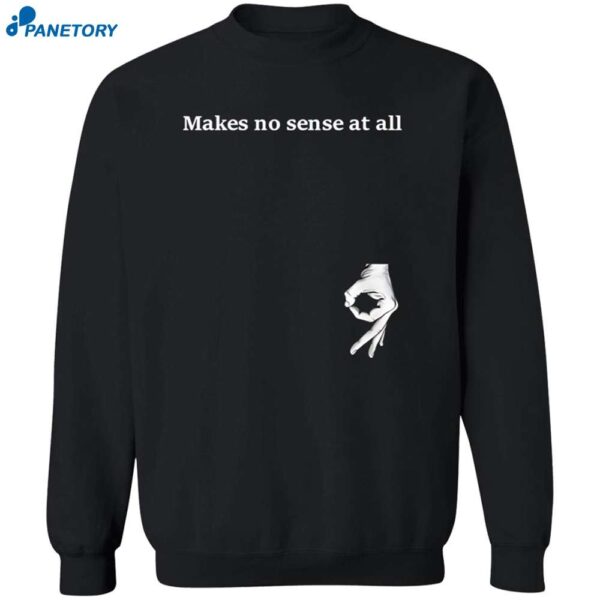 Makes No Sense At All Shirt 2