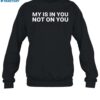 My Is In You Not On You Shirt 1