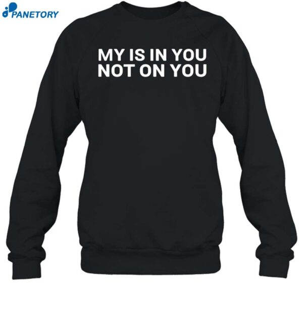 My Is In You Not On You Shirt 1