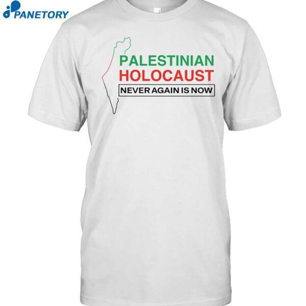 Palestinian Holocaust Never Again Is Now Shirt