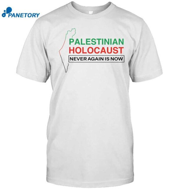 Palestinian Holocaust Never Again Is Now Shirt