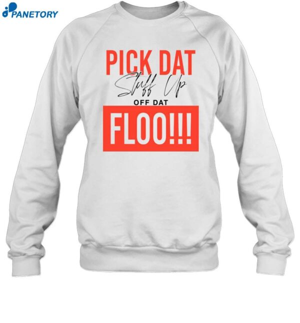 Pick Dat Stuff Up Off Dat Floo Shirt 1