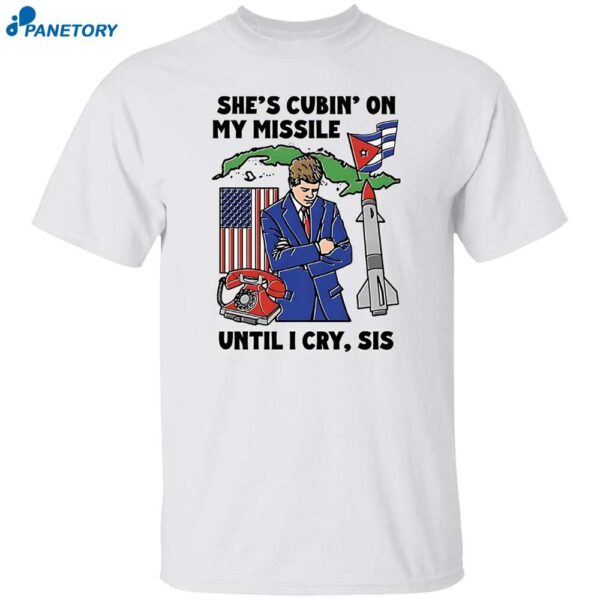 She's Cubin On My Missile Until I Cry Sis Shirt