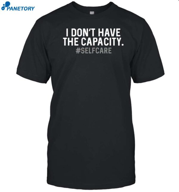 Tabitha Brown I Don't Have The Capacity Selfcare Shirt