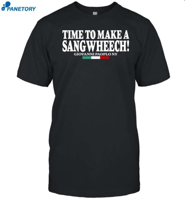 Time To Make A Sangwheech Shirt