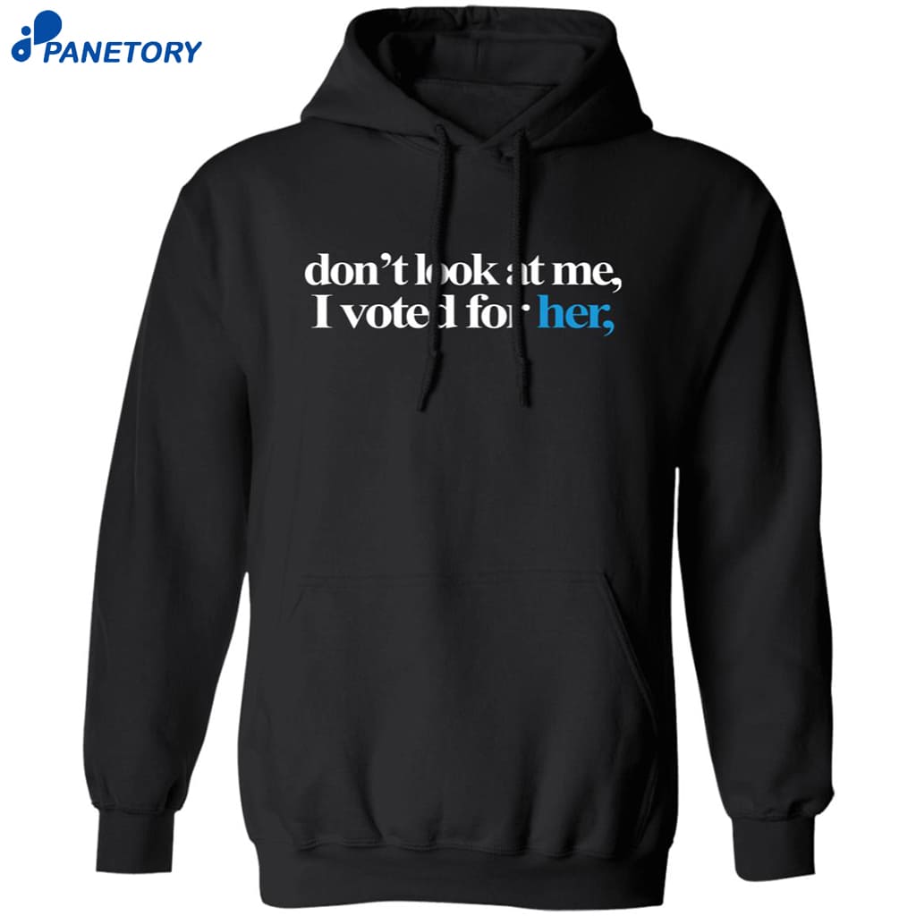 Don’t Look At Me I Voted For Her Shirt 7 Don’t Look At Me I Voted For Her Shirt 1