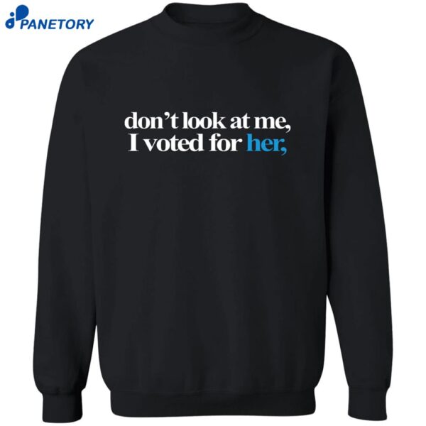 Don’t Look At Me I Voted For Her Shirt