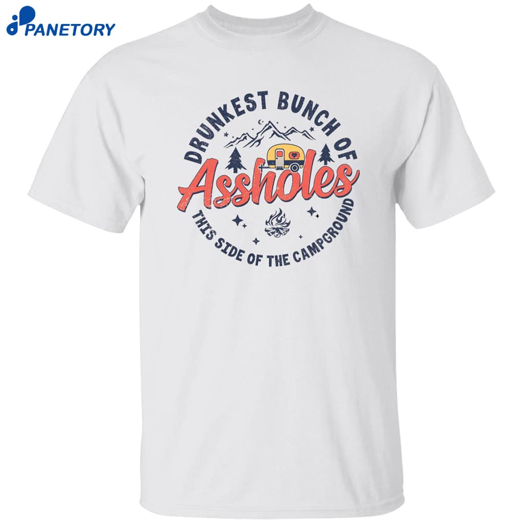 Drunkest Bunch Of Assholes This Side Of The Campground Shirt 8 Drunkest Bunch Of Assholes This Side Of The Campground Shirt