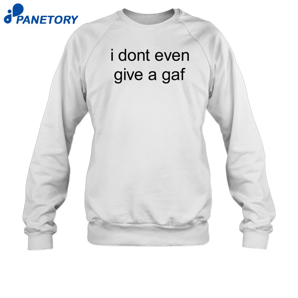 I Don't Even Give A Gaf Shirt 6 I Don't Even Give A Gaf Shirt 1