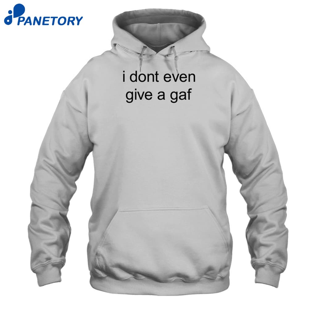 I Don't Even Give A Gaf Shirt 7 I Don't Even Give A Gaf Shirt 2