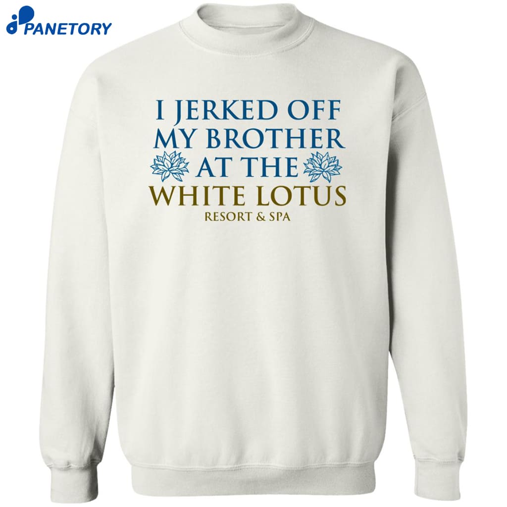 I Jerked Off My Brother White Lotus Resort And Spa Shirt 6 I Jerked Off My Brother White Lotus Resort And Spa Shirt 2
