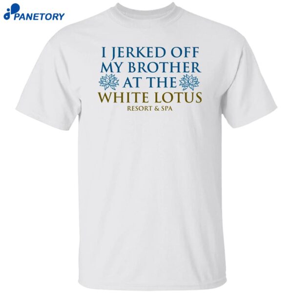 I Jerked Off My Brother White Lotus Resort And Spa Shirt