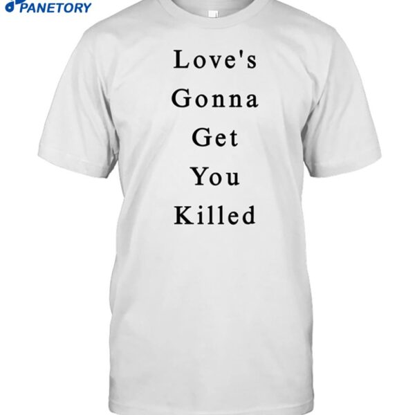 Maaza Love's Gonna Get You Killed Shirt
