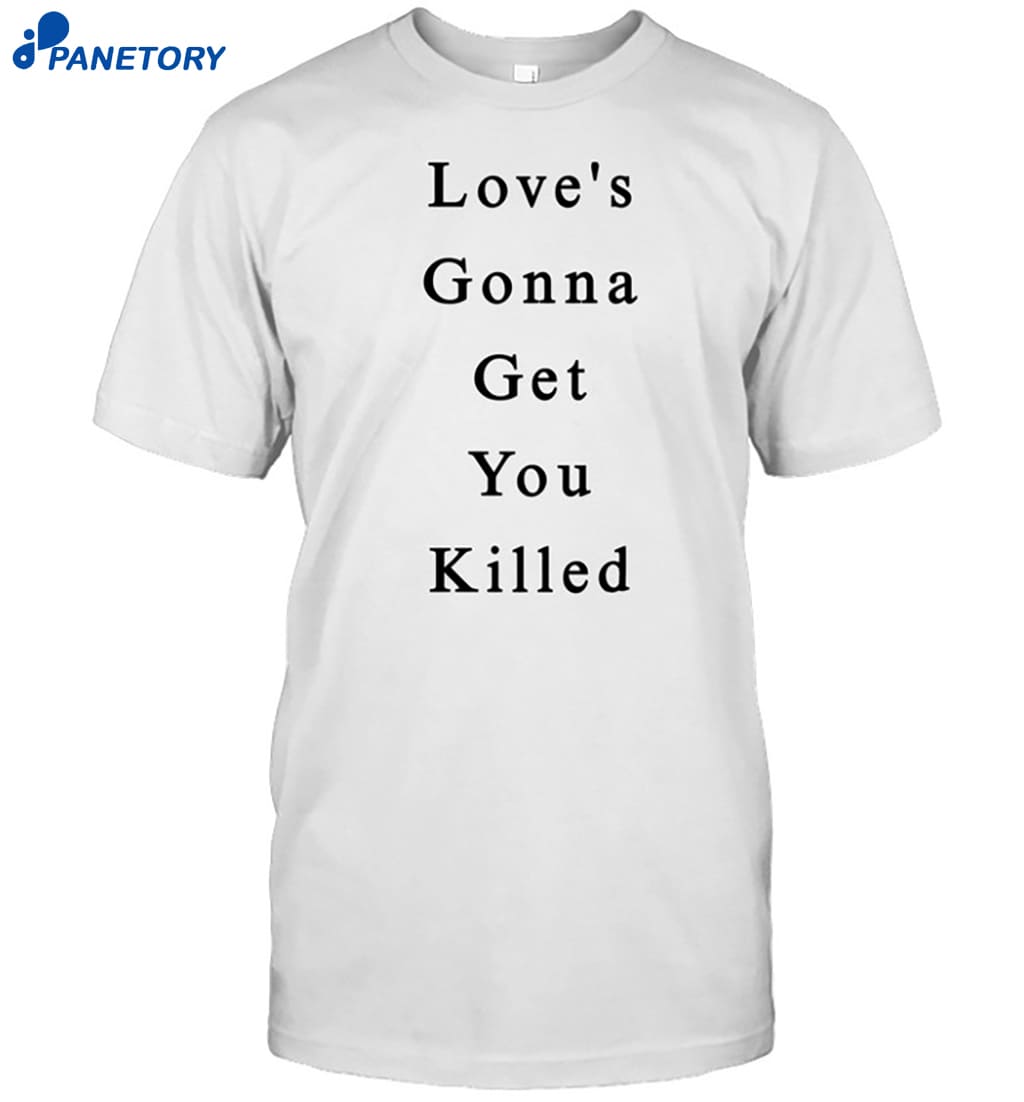 Maaza Love's Gonna Get You Killed Shirt 8 Maaza Love's Gonna Get You Killed Shirt
