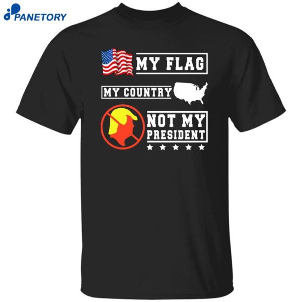My Flag My Country Not My President Shirt