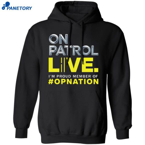 On Patrol I’m A Proud Member Of Opnation Live Shirt 1