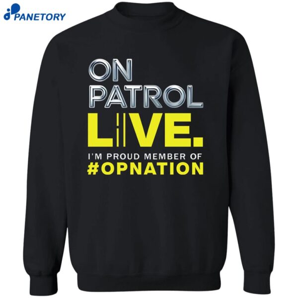 On Patrol I’m A Proud Member Of Opnation Live Shirt 2