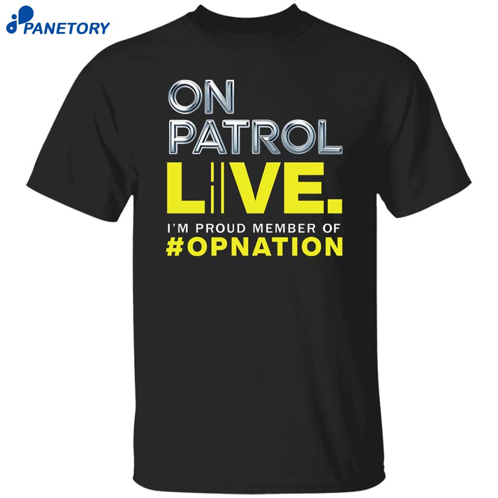 On Patrol I’m A Proud Member Of Opnation Live Shirt 8 On Patrol I’m A Proud Member Of Opnation Live Shirt