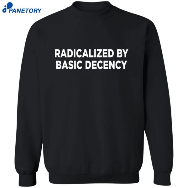 Radicalized By Basic Decency T-shirt 2