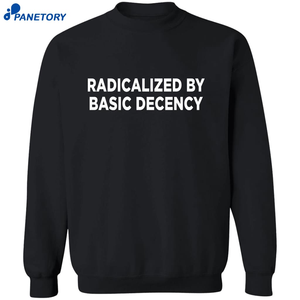 Radicalized By Basic Decency T-shirt 6 Radicalized By Basic Decency T-shirt 2