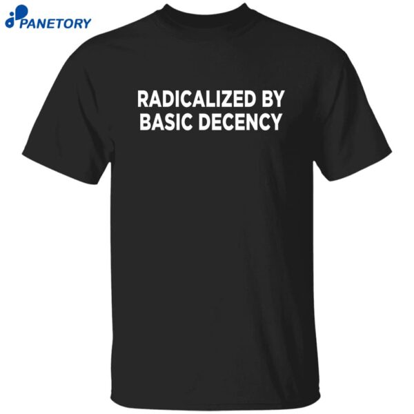 Radicalized By Basic Decency T-shirt