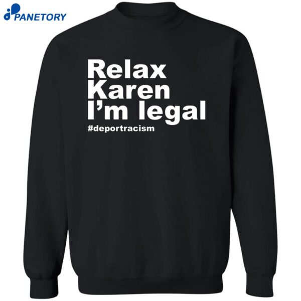 Relax Karen I’m Legal Deportracism Shirt 2