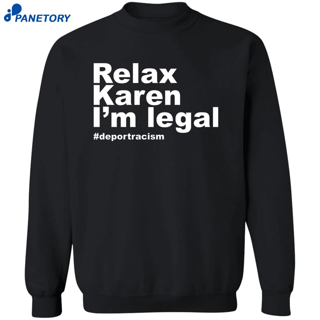 Relax Karen I’m Legal Deportracism Shirt 6 Relax Karen I’m Legal Deportracism Shirt 2