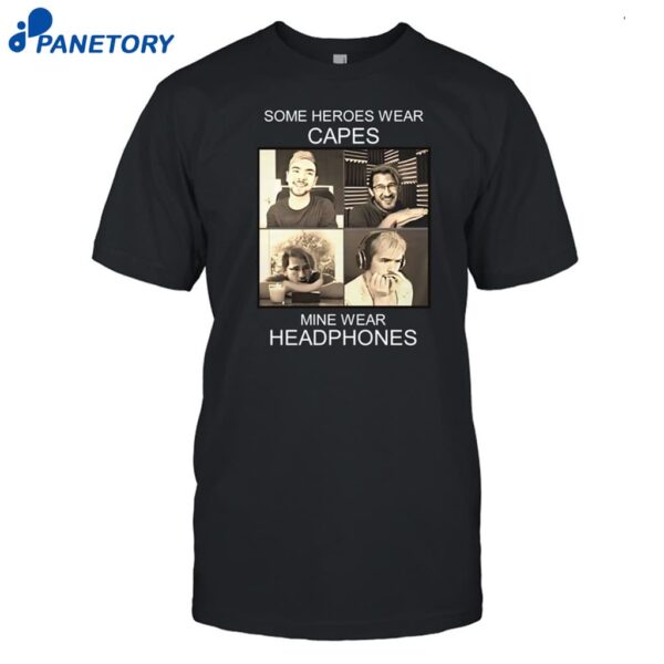 Some Heroes Wear Capes Mine Wear Headphones Shirt