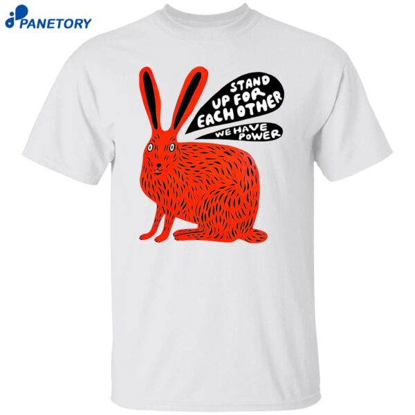 Stand Up For Each Other We Have Power Shirt