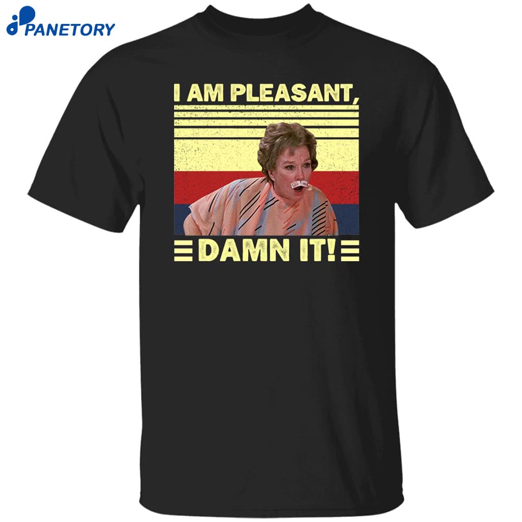 Steel Magnolias I’m Pleasant Dammit Shirt 8 Steel Magnolias I’m Pleasant Dammit Shirt