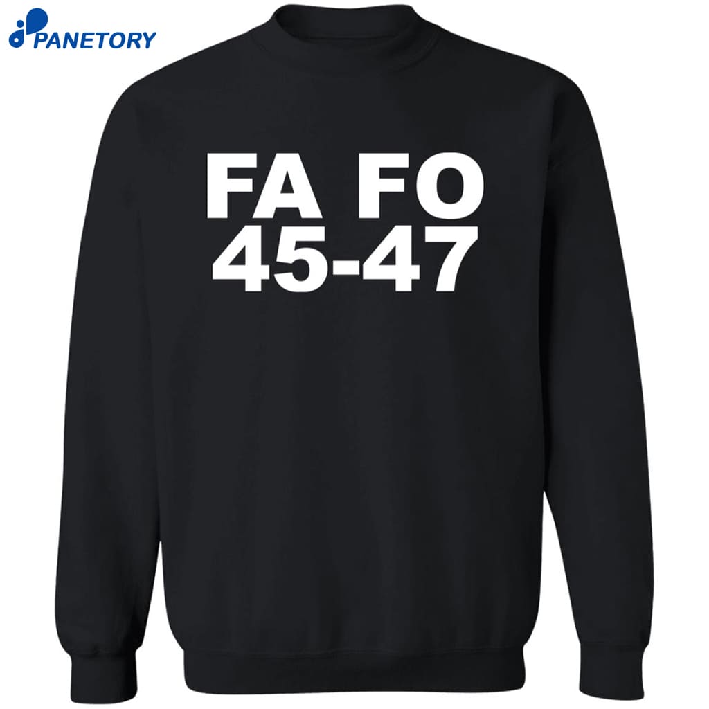 Trump Fa Fo 45-47 Shirt 6 Trump Fa Fo 45-47 Shirt 2