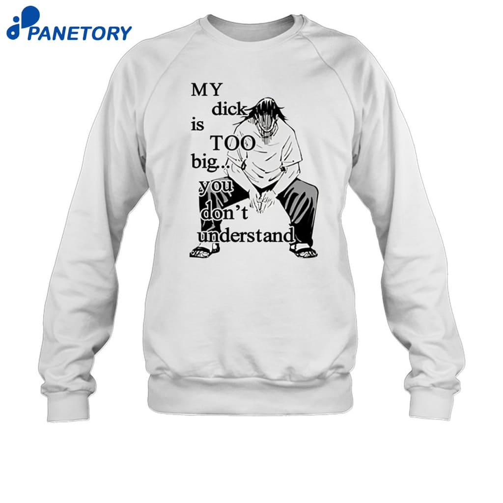 Anime My Dick Is Too Big You Don't Understand Shirt 6 Anime My Dick Is Too Big You Don't Understand Shirt 1