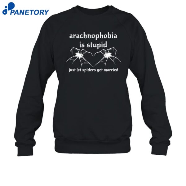 Arachnophobia Is Stupid Just Let The Spiders Get Married Shirt 1