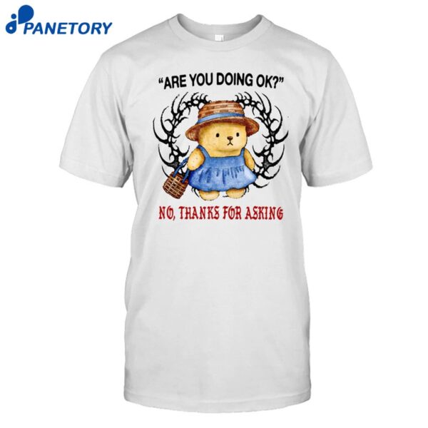 Are You Doing Ok No Thanks For Asking Shirt
