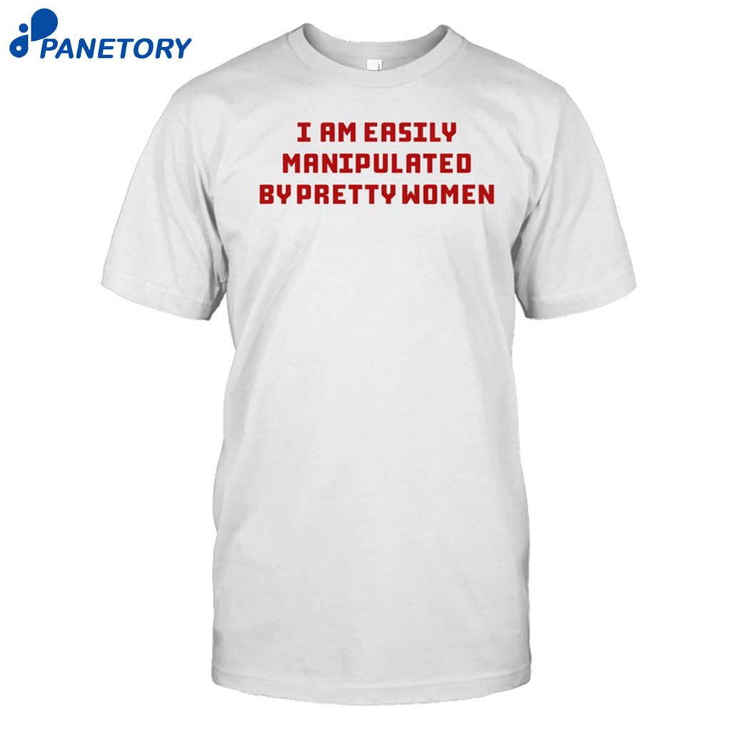 Axin Nite I Am Easily Manipulated By Pretty Women Shirt 8 Axin Nite I Am Easily Manipulated By Pretty Women Shirt