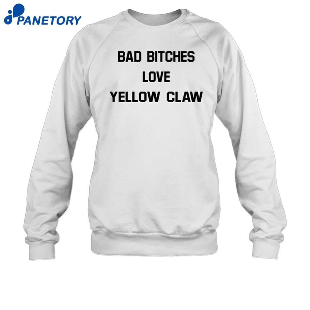 Bad Bitches Love Yellow Claw Shirt 6 Bad Bitches Love Yellow Claw Shirt 1