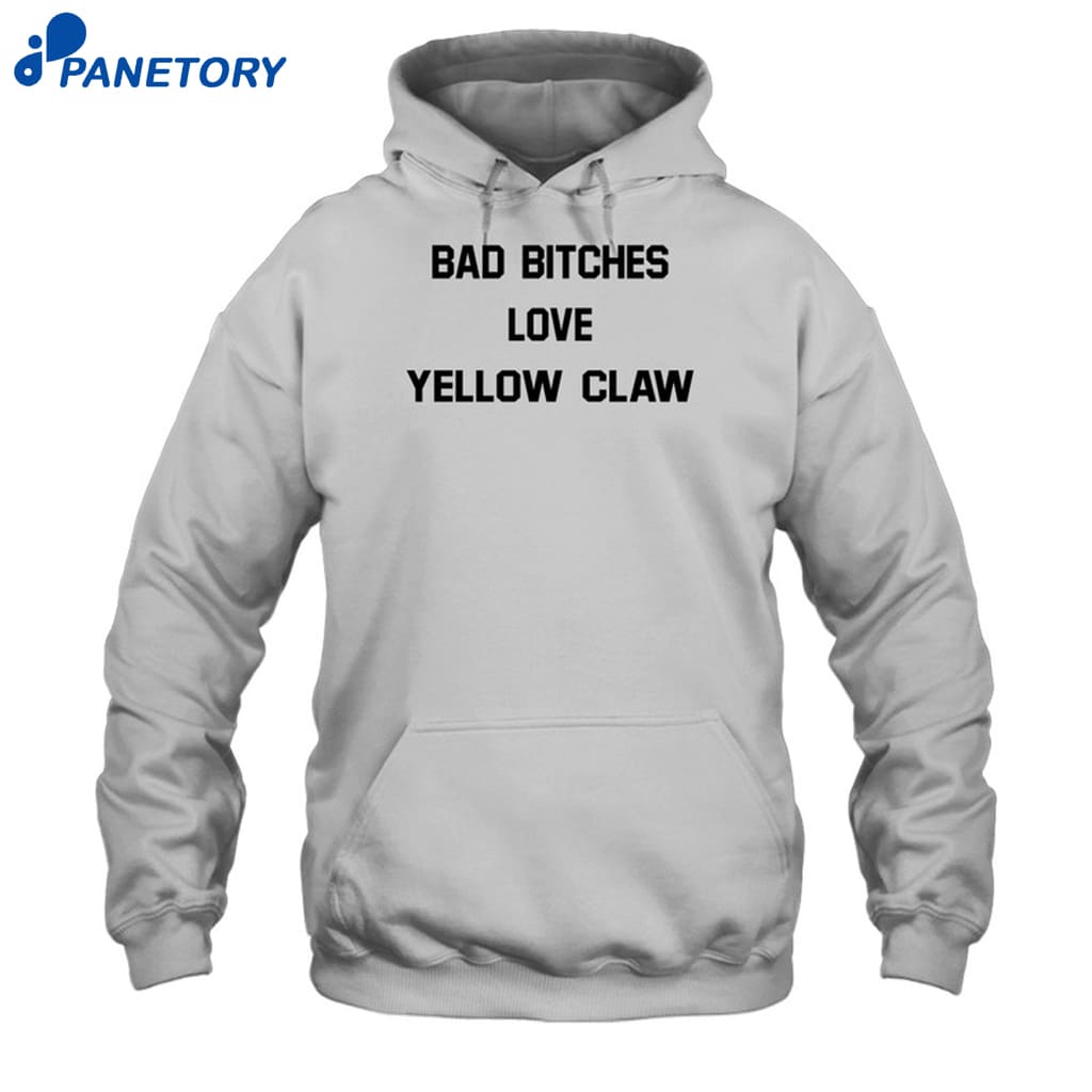 Bad Bitches Love Yellow Claw Shirt 7 Bad Bitches Love Yellow Claw Shirt 2