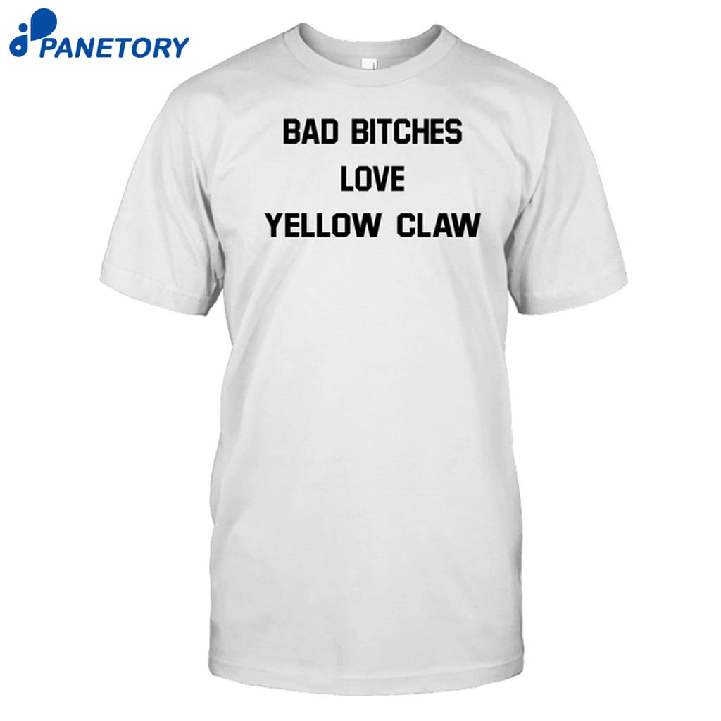 Bad Bitches Love Yellow Claw Shirt 8 Bad Bitches Love Yellow Claw Shirt