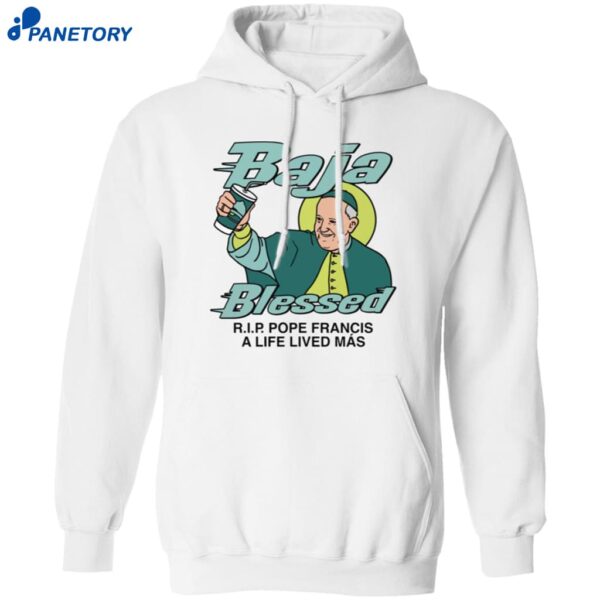 Baja Blessed Rip Pope Francis A Life Lived Mas Shirt 1