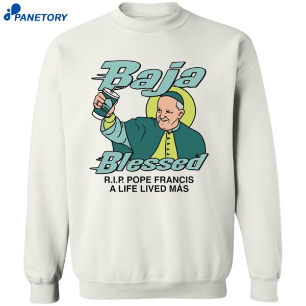 Baja Blessed Rip Pope Francis A Life Lived Mas Shirt 2
