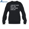 I Am Not God But I Am Something Similar Shirt 1